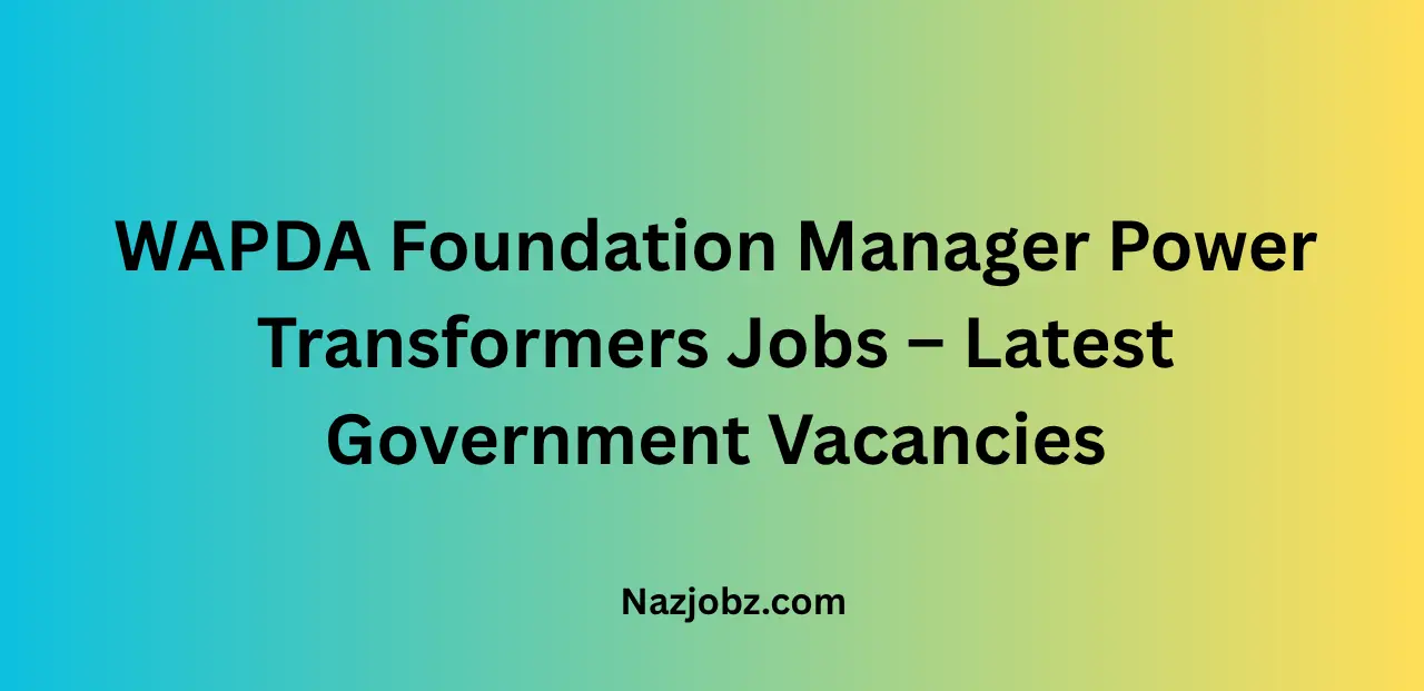 WAPDA Foundation Manager Power Transformers Jobs – Latest Government Vacancies